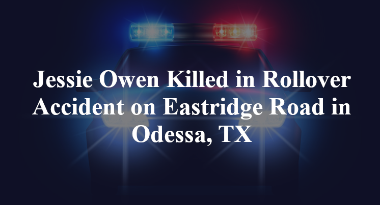 Jessie Owen Killed in Rollover Accident on Eastridge Road in Odessa, TX