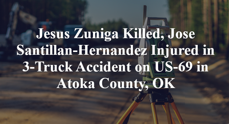 Jesus Zuniga Killed, Jose Santillan-Hernandez Injured in 3-Truck Accident on US-69 in Atoka County, OK