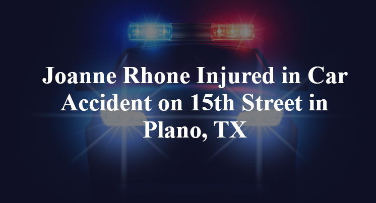 Joanne Rhone Injured in Car Accident on 15th Street in Plano, TX