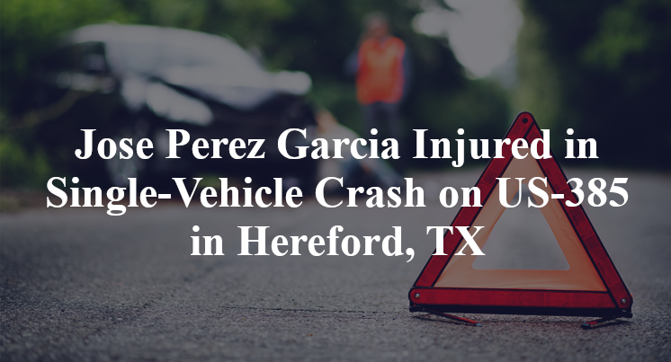 Jose Perez Garcia Injured in Single-Vehicle Crash on US-385 in Hereford, TX