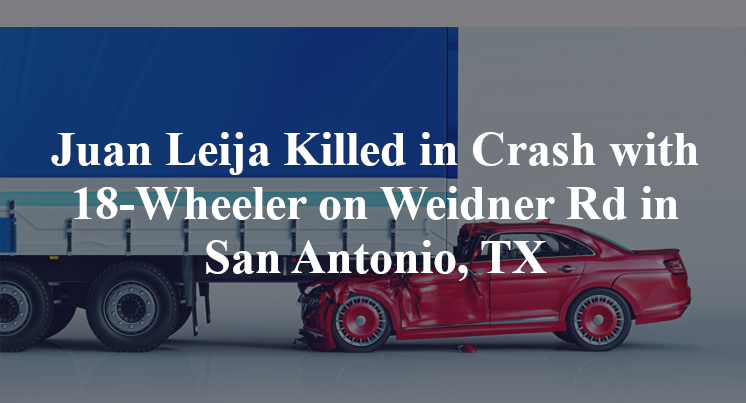 Juan Leija Killed in Crash with 18-Wheeler at Weidner and Crosswinds in San Antonio, TX