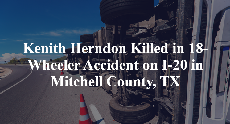 Kenith Herndon Killed in 18-Wheeler Accident on I-20 in Mitchell County, TX