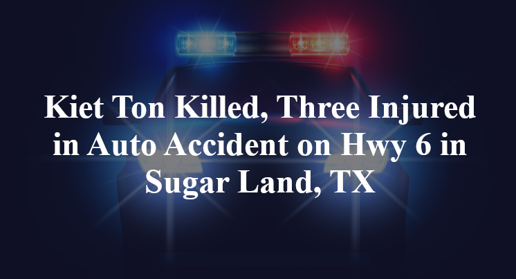 Kiet Ton Killed; Thuy Ton, Trang Ton Injured in Auto Accident on Hwy 6 in Sugar Land, TX
