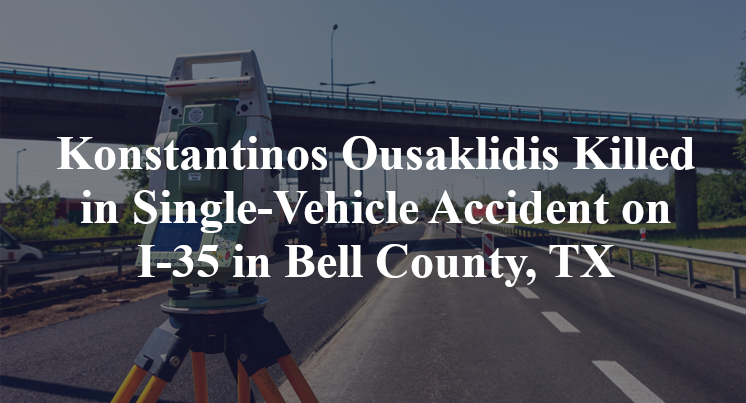 Konstantinos Ousaklidis Killed in Single-Vehicle Accident on I-35 in Bell County, TX