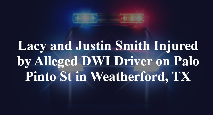 Lacy and Justin Smith Injured by Alleged DWI Driver on Palo Pinto St in Weatherford, TX