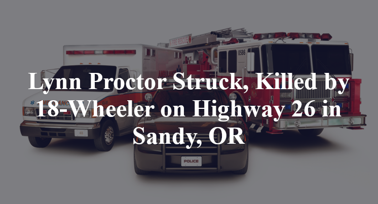 Lynn Proctor Struck, Killed by 18-Wheeler on Highway 26 in Sandy, OR