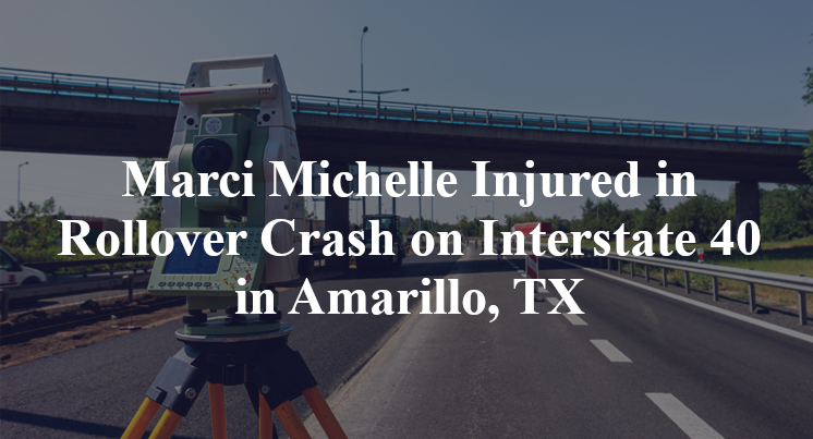 Marci Michelle Injured in Rollover Crash on Interstate 40 in Amarillo, TX