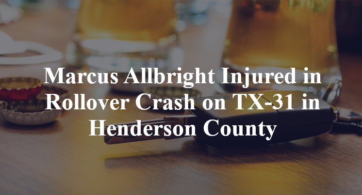 Marcus Allbright Injured in Rollover Crash on TX-31 in Henderson County