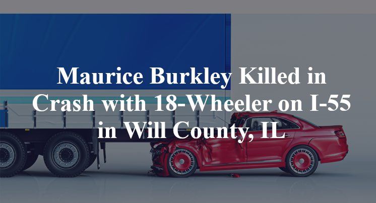Maurice Burkley Killed in Crash with 18-Wheeler on I-55 in Will County, IL