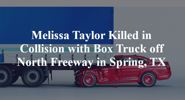 Melissa Taylor Killed in Collision with Box Truck off North Freeway in Spring, TX