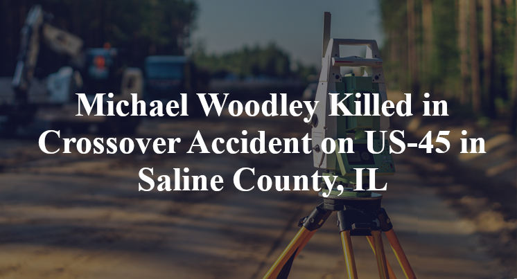 Michael Woodley Killed in Crossover Accident on US-45 in Saline County, IL