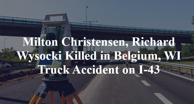 Milton Christensen, Richard Wysocki Killed in Belgium, WI Truck Accident on I-43