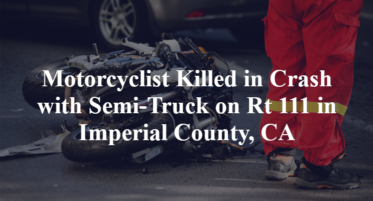 Motorcyclist Killed in Crash with Semi-Truck on Rt 111 in Imperial County, CA