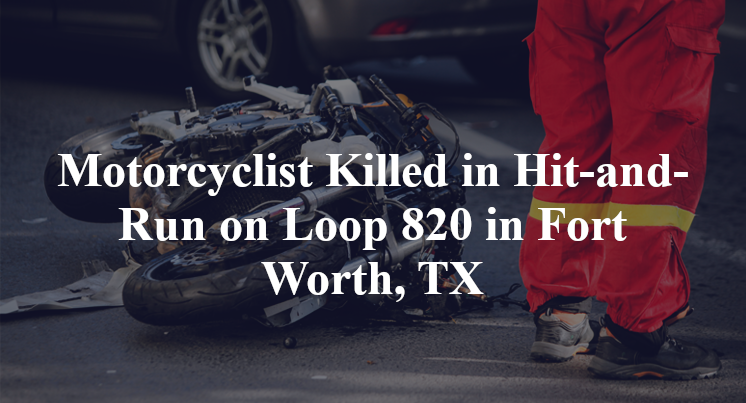 Motorcyclist Killed in Hit-and-Run on Loop 820 in Fort Worth, TX