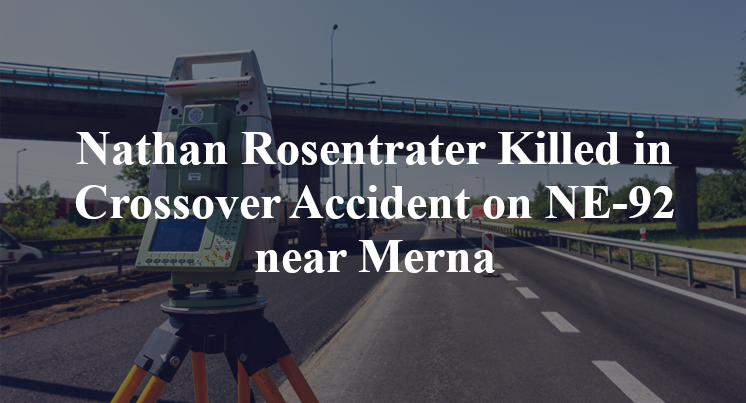 Nathan Rosentrater Killed in Crossover Accident on NE-92 near Merna