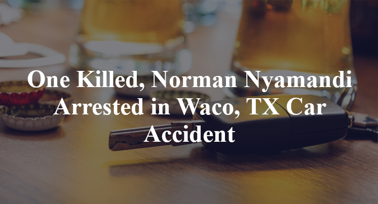 One Killed, Norman Nyamandi Arrested in Waco, TX Car Accident