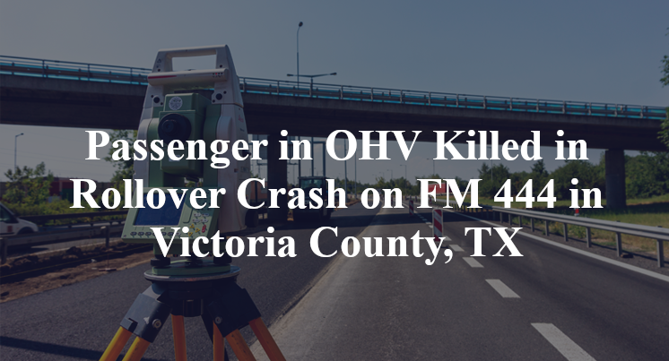 Passenger in OHV Killed in Rollover Crash on FM 444 in Victoria County, TX