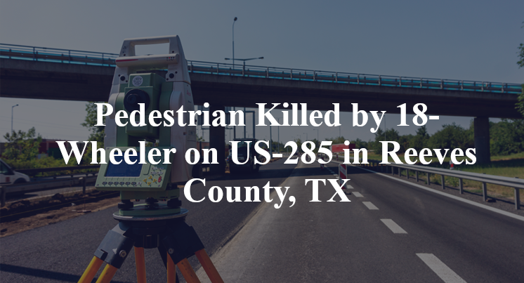 Pedestrian Killed by 18-Wheeler on US-285 in Reeves County, TX