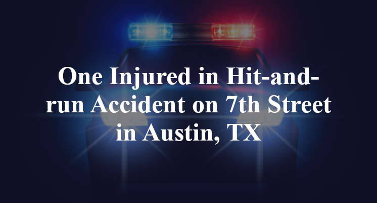 One Injured in Hit-and-run Accident on 7th Street in Austin, TX