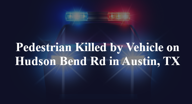 Pedestrian Killed by Vehicle on Hudson Bend Rd in Austin, TX
