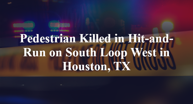 Pedestrian Killed in Hit-and-Run on South Loop West in Houston, TX