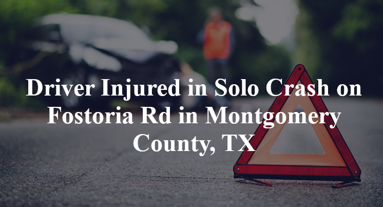 Driver Injured in Solo Crash on Fostoria Rd in Montgomery County, TX