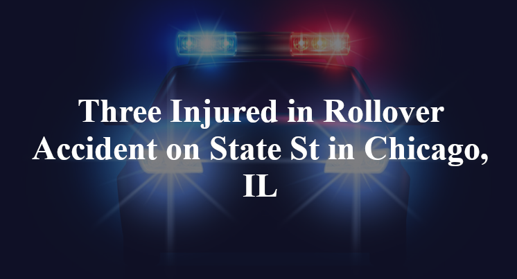 Three Injured in Rollover Accident on State St in Chicago, IL