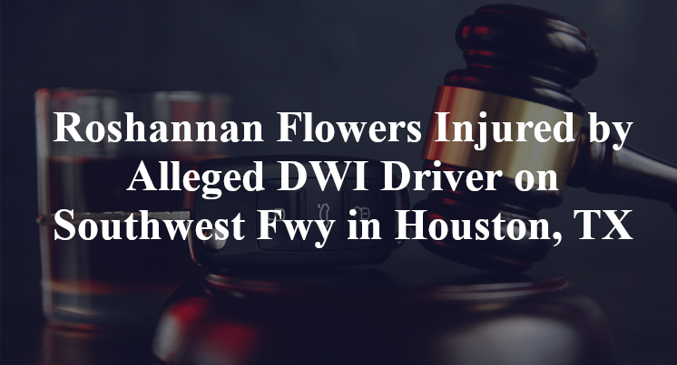 Roshannan Flowers Injured by Alleged DWI Driver on Southwest Fwy in Houston, TX
