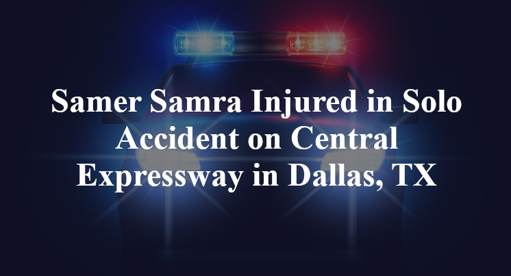 Samer Samra Injured in Solo Accident on Central Expressway in Dallas, TX