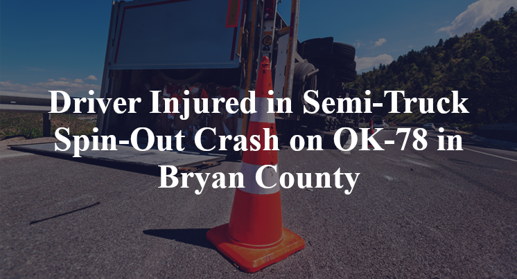 Driver Injured in Semi-Truck Spin-Out Crash on OK-78 in Bryan County