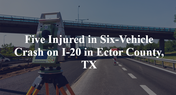 Five Injured in Six-Vehicle Crash on I-20 in Ector County, TX