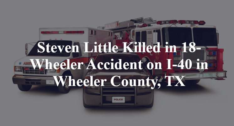 Steven Little Killed in 18-Wheeler Accident on I-40 in Wheeler County, TX