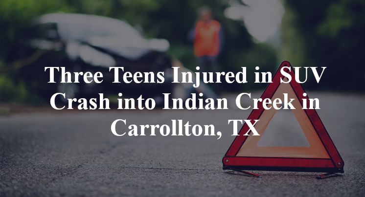 Three Teens Injured in SUV Crash into Indian Creek in Carrollton, TX