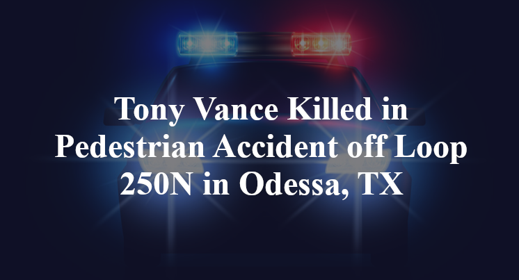 Tony Vance Killed in Pedestrian Accident off Loop 250N in Odessa, TX