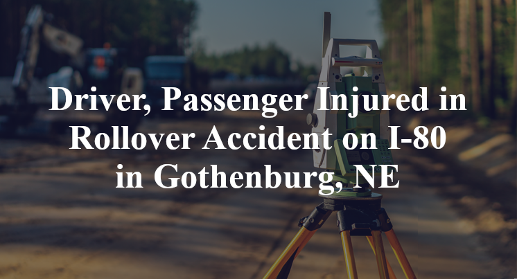 Driver, Passenger Injured in Rollover Accident on I-80 in Gothenburg, NE