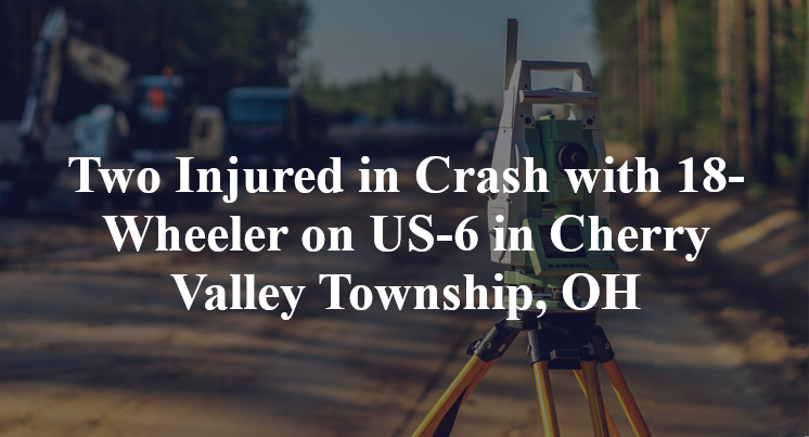Two Injured in Crash with 18-Wheeler on US-6 in Cherry Valley Township, OH