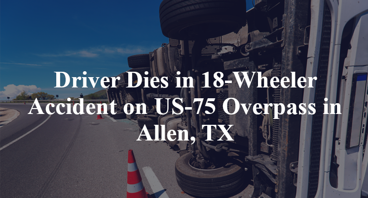 Driver Dies in 18-Wheeler Accident on US-75 Overpass in Allen, TX