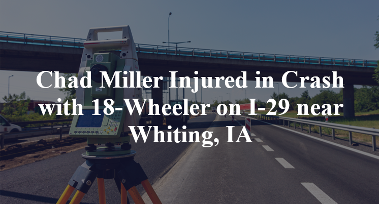 Chad Miller Injured In Crash With 18 Wheeler On I 29 Near Whiting IA chad-miller-injured-in-crash-with-18-wheeler-on-i-29-near-whiting-ia