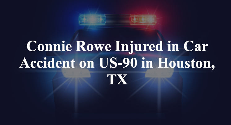 Connie Rowe Injured in Car Accident on US-90 in Houston, TX