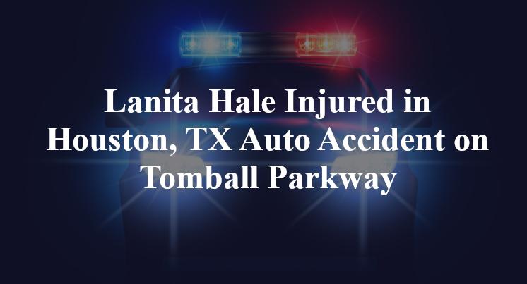 Lanita Hale Injured in Houston, TX Auto Accident on Tomball Parkway