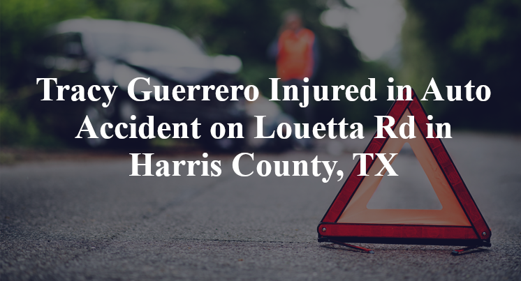Tracy Guerrero Injured in Auto Accident on Louetta Rd in Harris County, TX