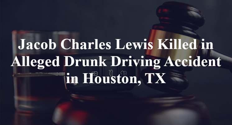 Jacob Charles Lewis Killed in Alleged Drunk Driving Accident in Houston, TX