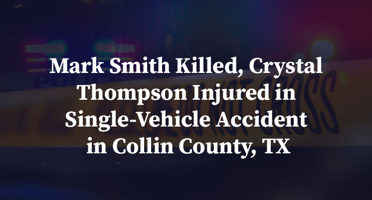 Mark Smith Killed, Crystal Thompson Injured in Single-Vehicle Accident in Collin County, TX