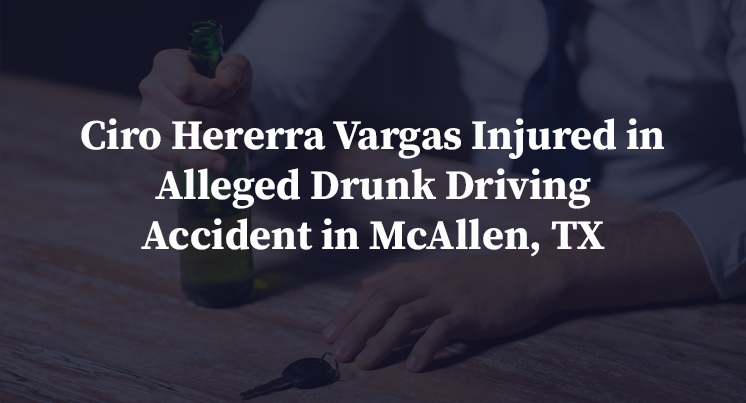 Ciro Hererra Vargas Injured in Alleged Drunk Driving Accident in McAllen, TX