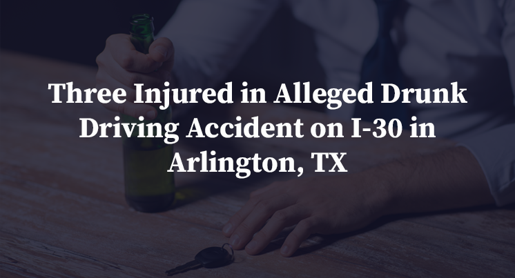 Three Injured in Alleged Drunk Driving Accident on I-30 in Arlington, TX