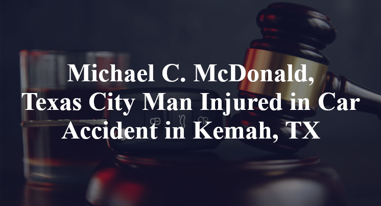 Michael C. McDonald, Texas City Man Injured in Car Accident in Kemah, TX