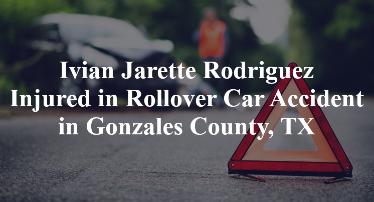 Ivian Jarette Rodriguez Injured in Rollover Car Accident in Gonzales County, TX