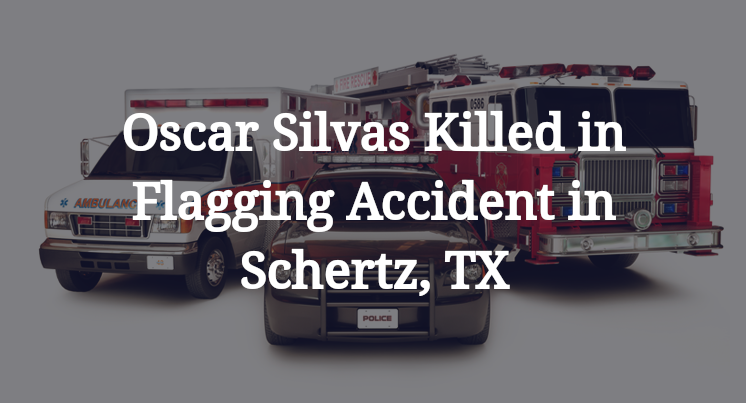 Oscar Silvas Killed in Flagging Accident in Schertz, TX