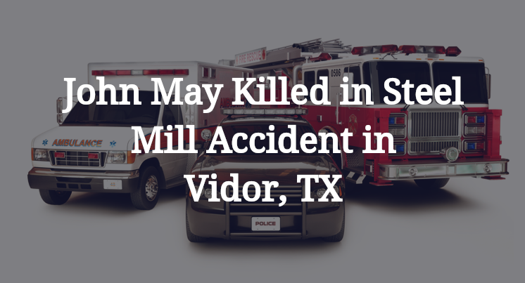 John May Killed in Steel Mill Accident in Vidor, TX