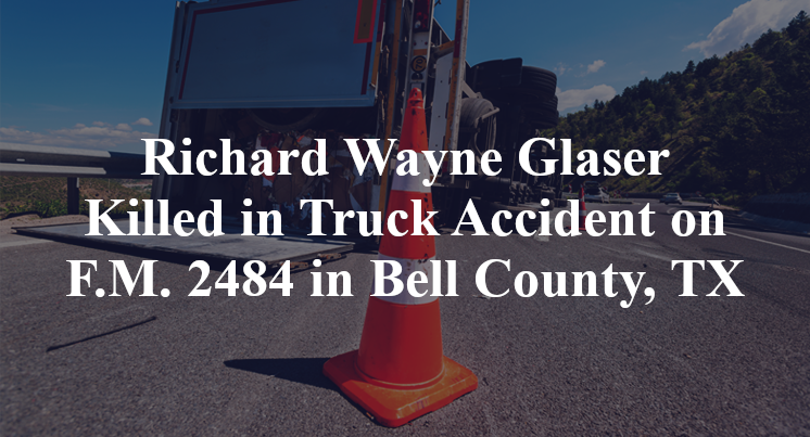 Richard Wayne Glaser Killed in Truck Accident on F.M. 2484 in Bell County, TX